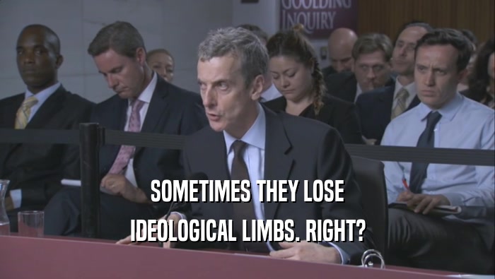 SOMETIMES THEY LOSE IDEOLOGICAL LIMBS. RIGHT? 