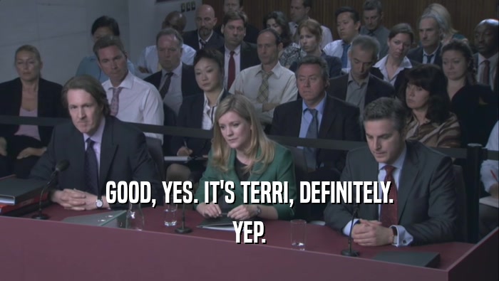 GOOD, YES. IT'S TERRI, DEFINITELY. YEP. 