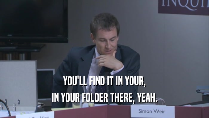YOU'LL FIND IT IN YOUR, IN YOUR FOLDER THERE, YEAH. 