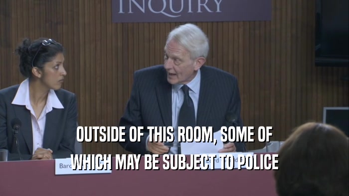 OUTSIDE OF THIS ROOM, SOME OF WHICH MAY BE SUBJECT TO POLICE 