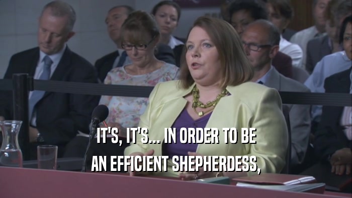 IT'S, IT'S... IN ORDER TO BE AN EFFICIENT SHEPHERDESS, 