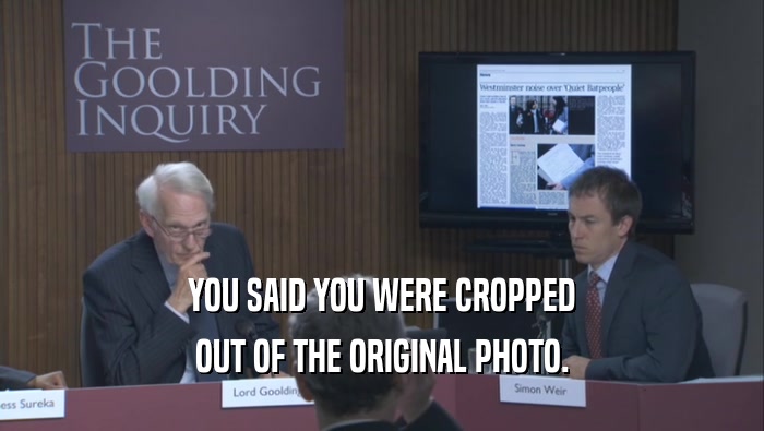 YOU SAID YOU WERE CROPPED OUT OF THE ORIGINAL PHOTO. 