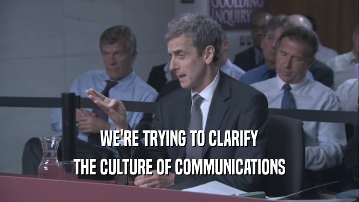 WE'RE TRYING TO CLARIFY THE CULTURE OF COMMUNICATIONS 