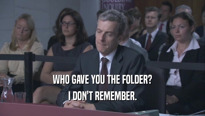 WHO GAVE YOU THE FOLDER? I DON'T REMEMBER. 