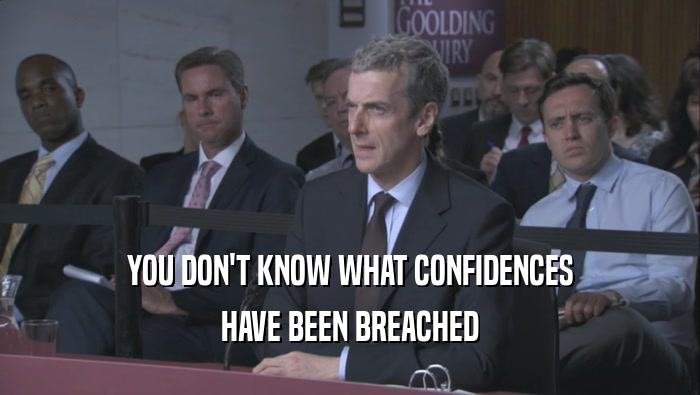 YOU DON'T KNOW WHAT CONFIDENCES HAVE BEEN BREACHED 