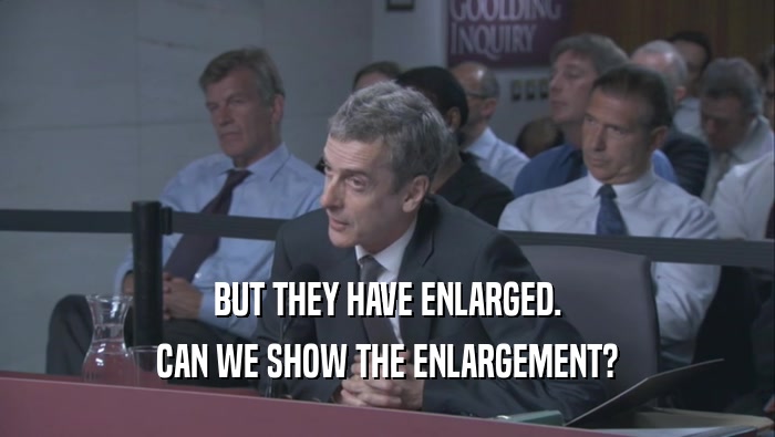 BUT THEY HAVE ENLARGED. CAN WE SHOW THE ENLARGEMENT? 
