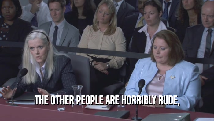 THE OTHER PEOPLE ARE HORRIBLY RUDE,  