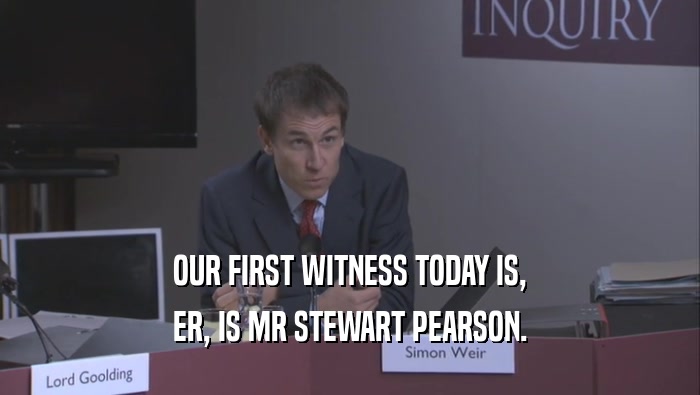 OUR FIRST WITNESS TODAY IS, ER, IS MR STEWART PEARSON. 