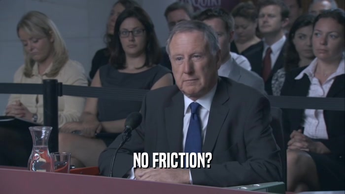 NO FRICTION?  
