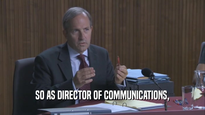 SO AS DIRECTOR OF COMMUNICATIONS,  