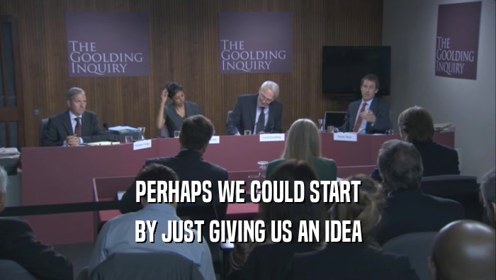 PERHAPS WE COULD START BY JUST GIVING US AN IDEA 