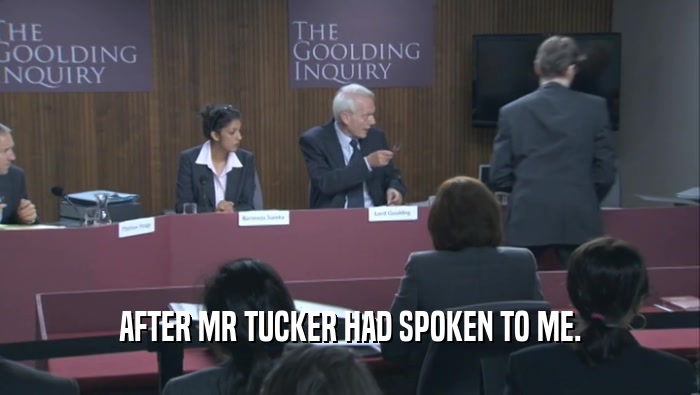 AFTER MR TUCKER HAD SPOKEN TO ME.  