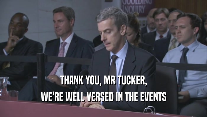 THANK YOU, MR TUCKER, WE'RE WELL VERSED IN THE EVENTS WE'RE WELL VERSED IN THE EVENTS