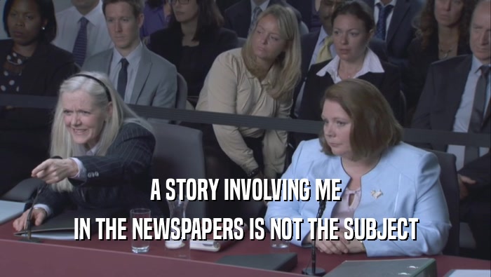 A STORY INVOLVING ME IN THE NEWSPAPERS IS NOT THE SUBJECT 