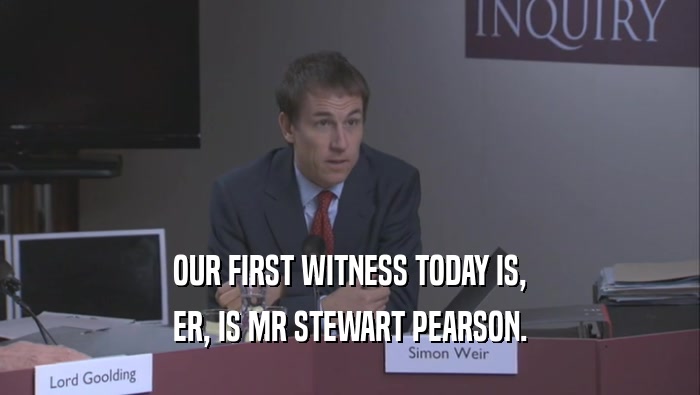 OUR FIRST WITNESS TODAY IS, ER, IS MR STEWART PEARSON. 
