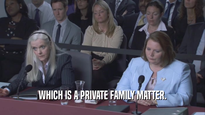 WHICH IS A PRIVATE FAMILY MATTER.  