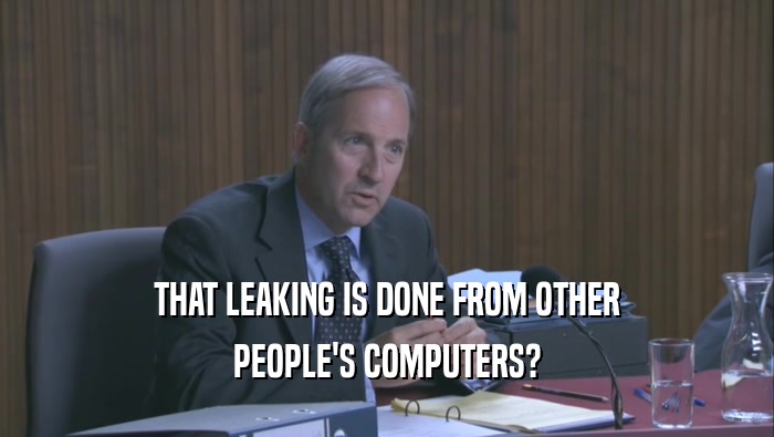 THAT LEAKING IS DONE FROM OTHER PEOPLE'S COMPUTERS? 