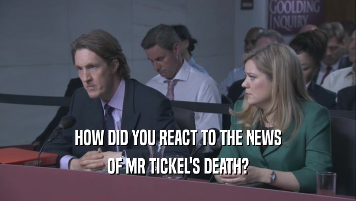 HOW DID YOU REACT TO THE NEWS OF MR TICKEL'S DEATH? 