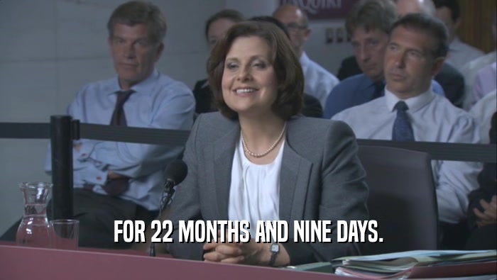 FOR 22 MONTHS AND NINE DAYS.  