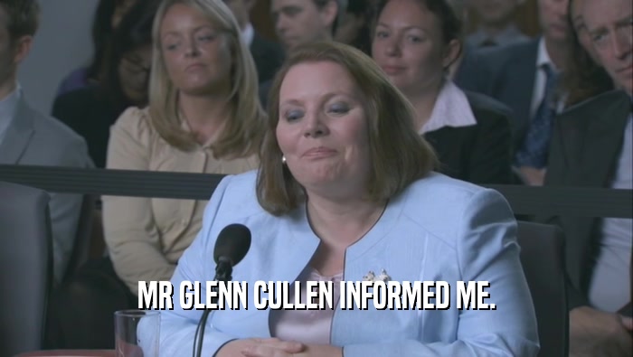 MR GLENN CULLEN INFORMED ME.  