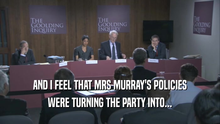 AND I FEEL THAT MRS MURRAY'S POLICIES WERE TURNING THE PARTY INTO... 