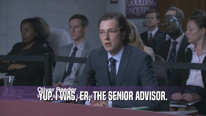 YUP. I WAS, ER, THE SENIOR ADVISOR.  