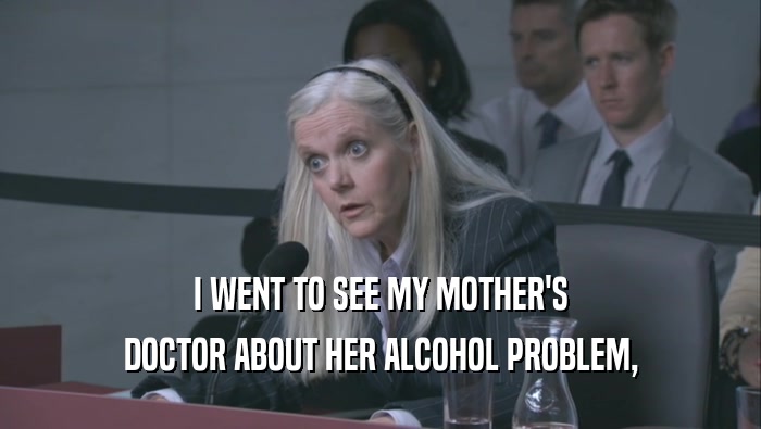I WENT TO SEE MY MOTHER'S DOCTOR ABOUT HER ALCOHOL PROBLEM, 
