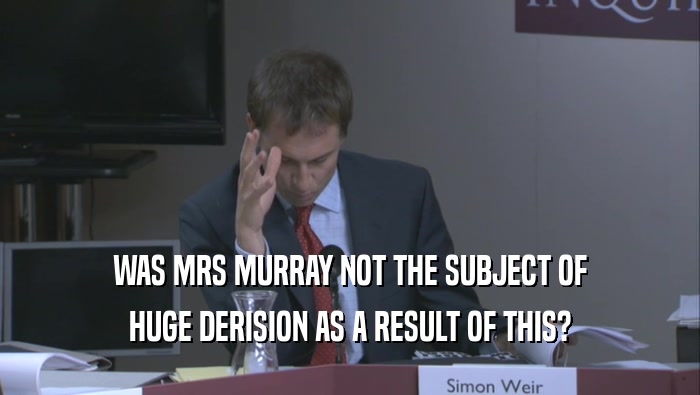 WAS MRS MURRAY NOT THE SUBJECT OF HUGE DERISION AS A RESULT OF THIS? 