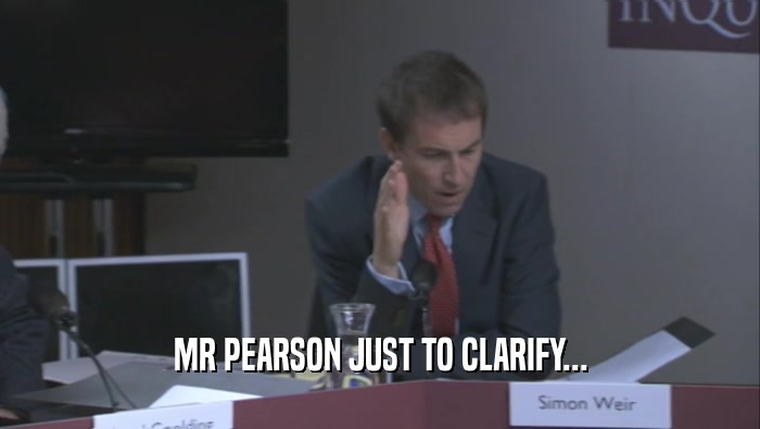 MR PEARSON JUST TO CLARIFY...  