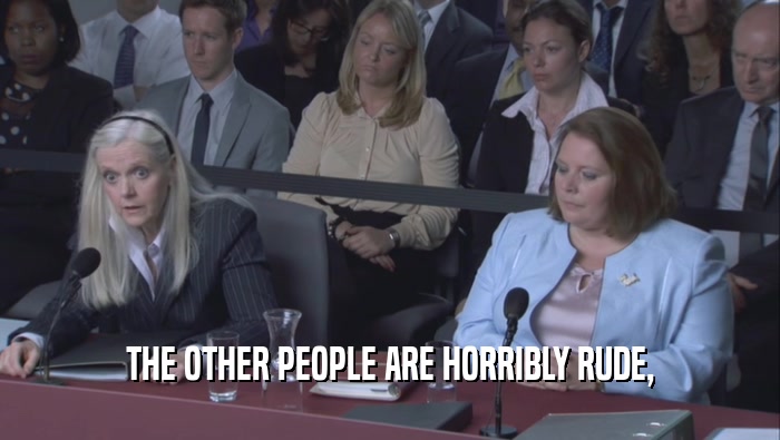 THE OTHER PEOPLE ARE HORRIBLY RUDE,  