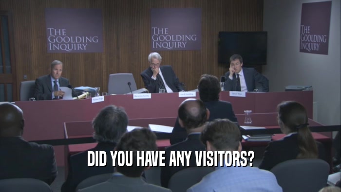 DID YOU HAVE ANY VISITORS?  