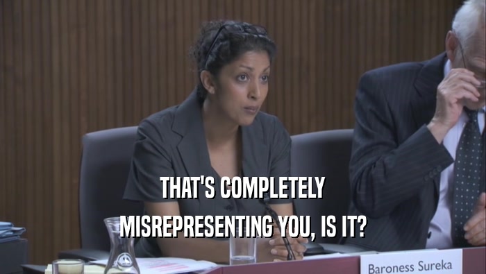 THAT'S COMPLETELY MISREPRESENTING YOU, IS IT? 