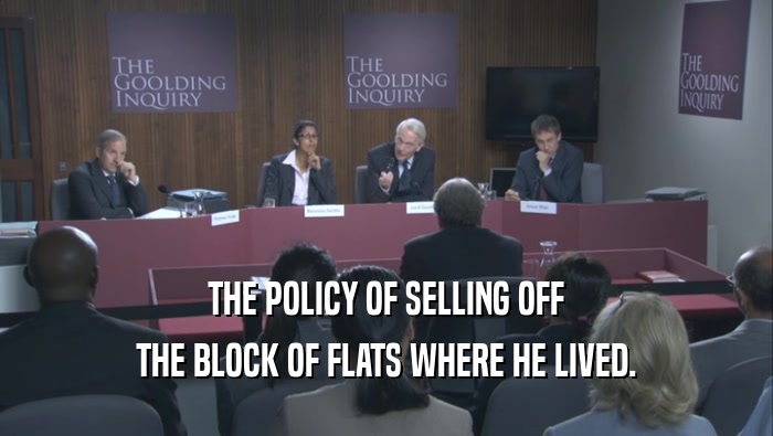 THE POLICY OF SELLING OFF THE BLOCK OF FLATS WHERE HE LIVED. 