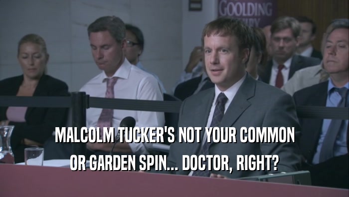 MALCOLM TUCKER'S NOT YOUR COMMON OR GARDEN SPIN... DOCTOR, RIGHT? 