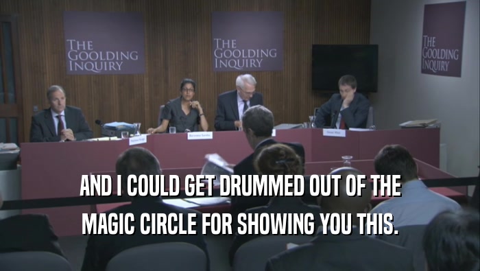 AND I COULD GET DRUMMED OUT OF THE MAGIC CIRCLE FOR SHOWING YOU THIS. 