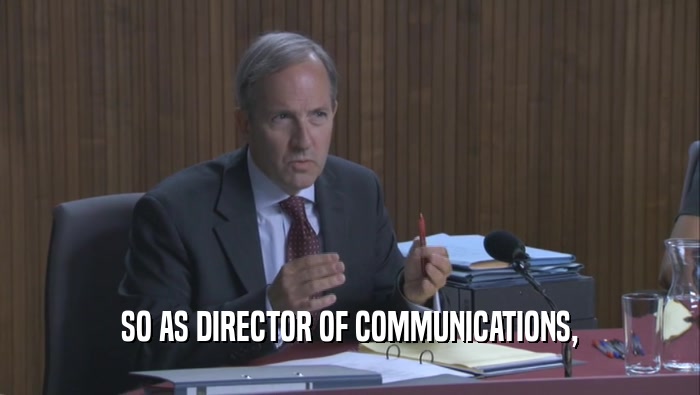 SO AS DIRECTOR OF COMMUNICATIONS,  