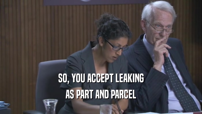 SO, YOU ACCEPT LEAKING AS PART AND PARCEL AS PART AND PARCEL