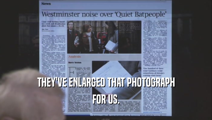 THEY'VE ENLARGED THAT PHOTOGRAPH FOR US. 