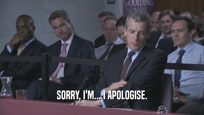 SORRY, I'M... I APOLOGISE.  