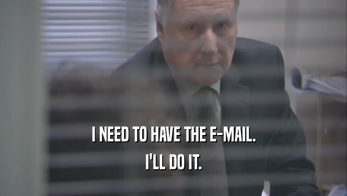 I NEED TO HAVE THE E-MAIL. I'LL DO IT. 