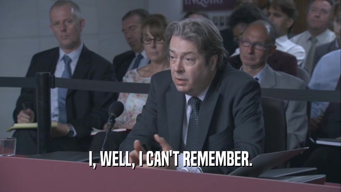 I, WELL, I CAN'T REMEMBER.  
