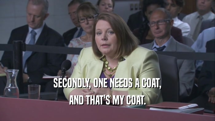 SECONDLY, ONE NEEDS A COAT, AND THAT'S MY COAT. 