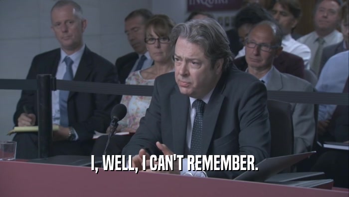 I, WELL, I CAN'T REMEMBER.  
