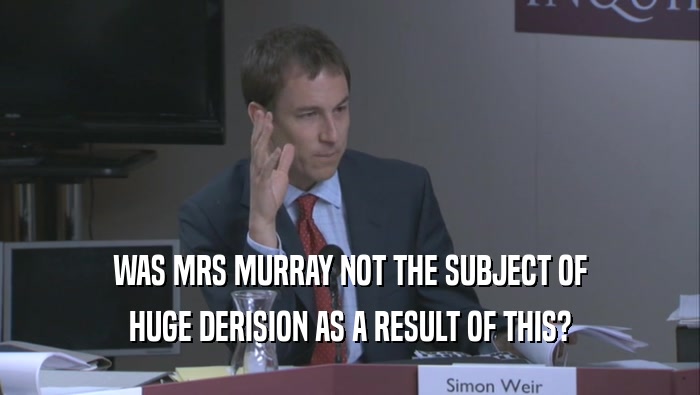 WAS MRS MURRAY NOT THE SUBJECT OF HUGE DERISION AS A RESULT OF THIS? 