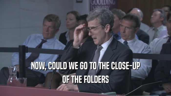 NOW, COULD WE GO TO THE CLOSE-UP OF THE FOLDERS 