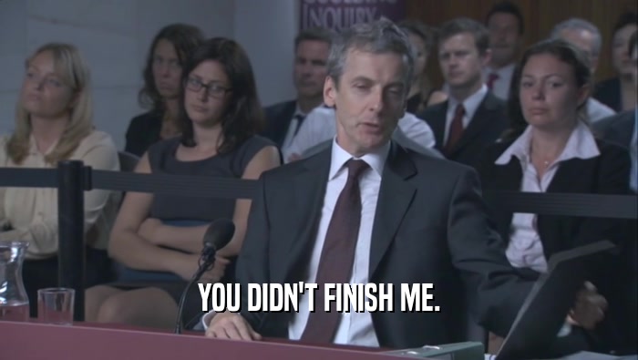 YOU DIDN'T FINISH ME.  