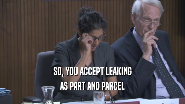 SO, YOU ACCEPT LEAKING AS PART AND PARCEL AS PART AND PARCEL