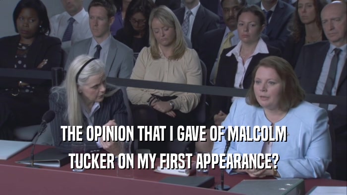 THE OPINION THAT I GAVE OF MALCOLM TUCKER ON MY FIRST APPEARANCE? 