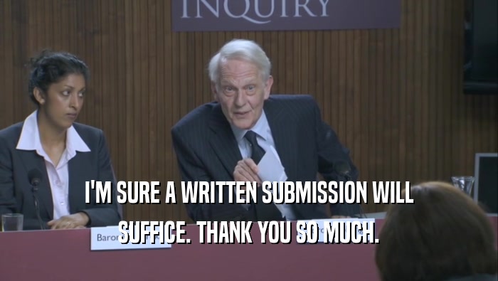 I'M SURE A WRITTEN SUBMISSION WILL SUFFICE. THANK YOU SO MUCH. 