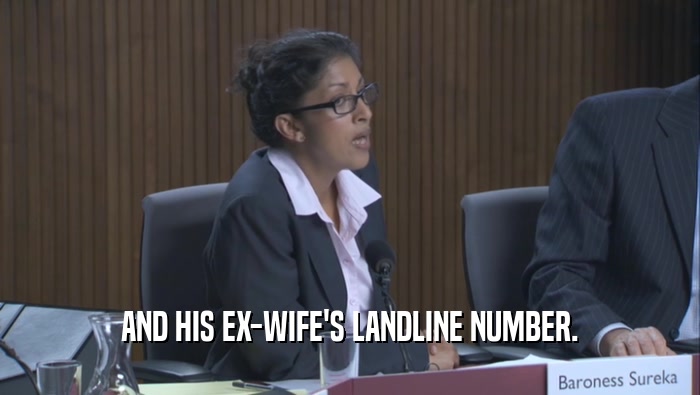 AND HIS EX-WIFE'S LANDLINE NUMBER.  